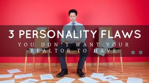 3 Personality Flaws You Don't Want Your Realtor to Have