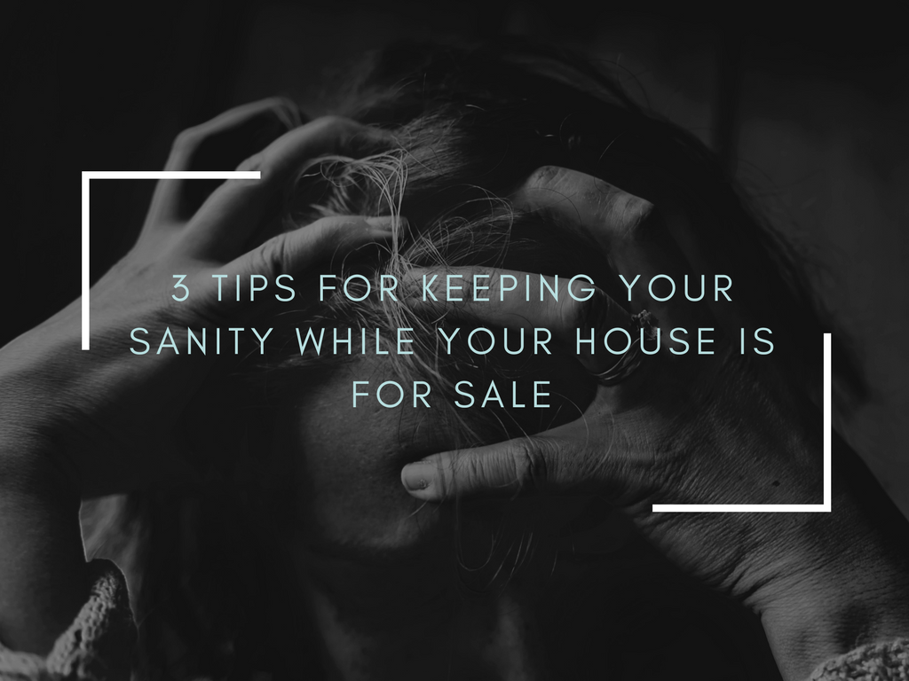 3 Tips for keeping your sanity while your house is for sale