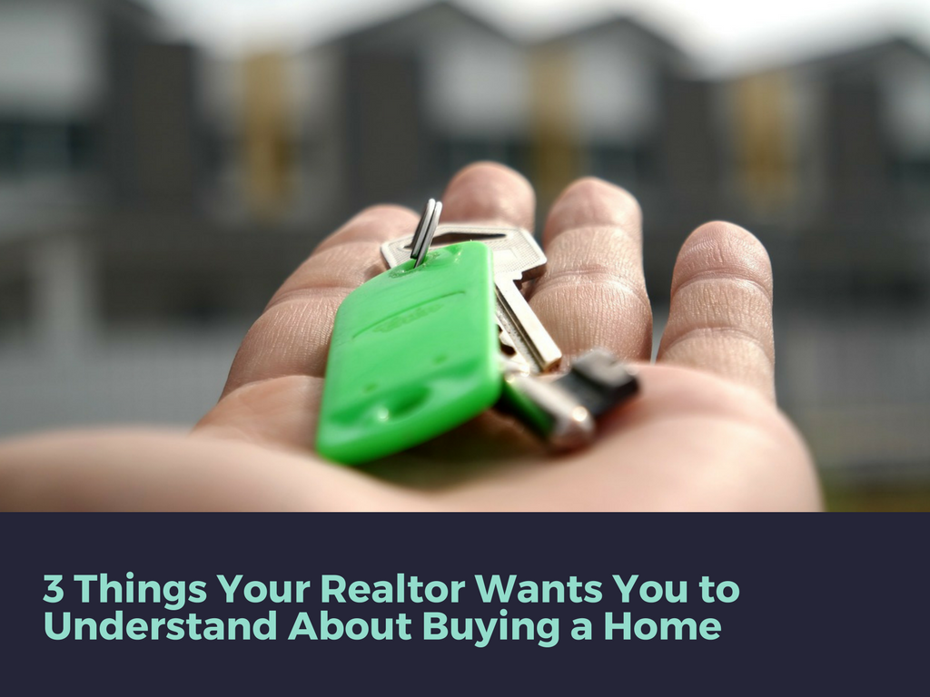 3 things your realtor wants you to understand about buying a home