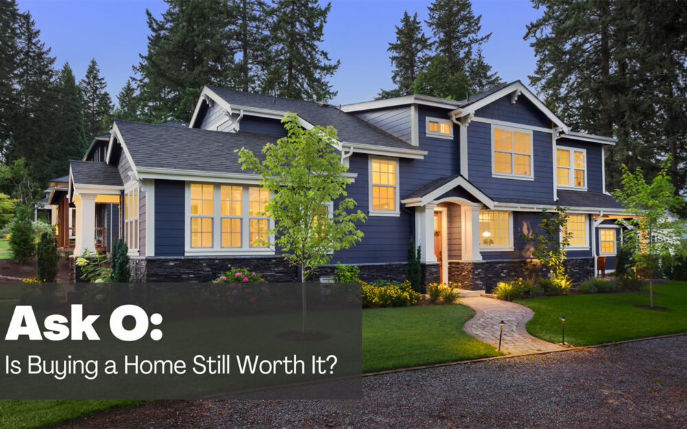Ask O: Is Buying a Home Still Worth It?