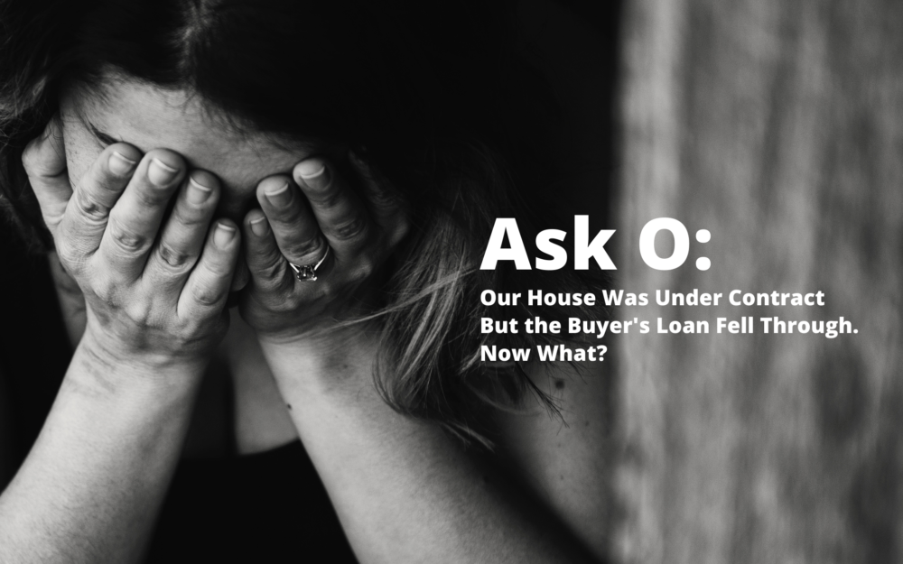Ask O: Our House Was Under Contract But the Buyer’s Loan Fell Through. Now What?