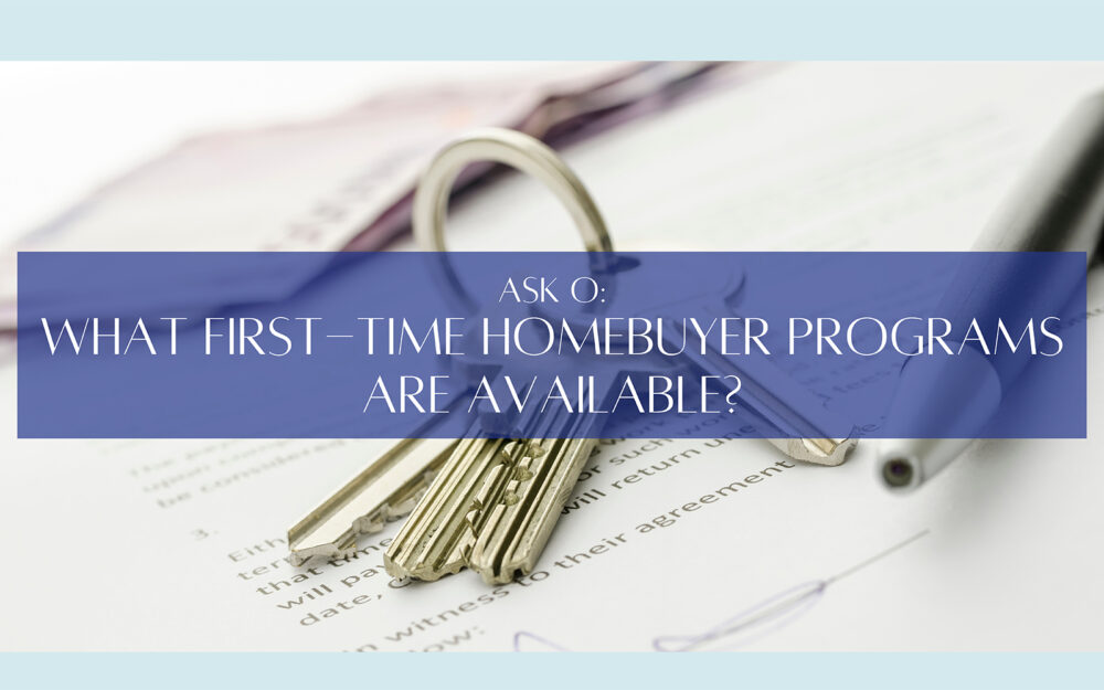 Ask O: What First-Time Homebuyer Programs are Available?
