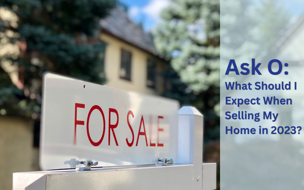 Ask O: What Should I Expect When Selling My Home in 2023?