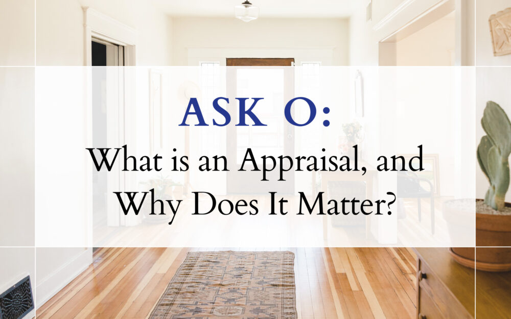 Ask O: What is an Appraisal, and Why Does It Matter? Ask O: What is an Appraisal, and Why Does It Matter?