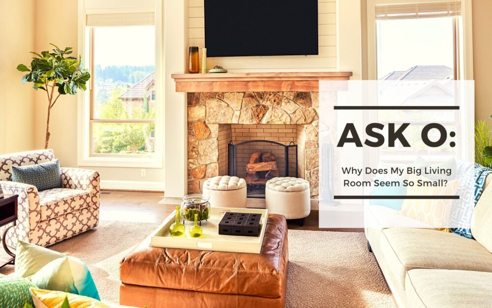 Ask O: Why Does My Big Living Room Seem So Small?