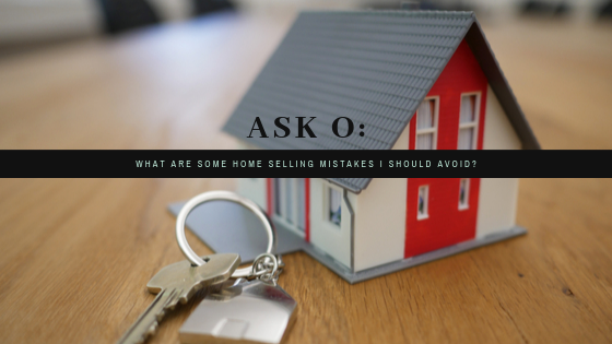 Ask O what are some home selling mistakes
