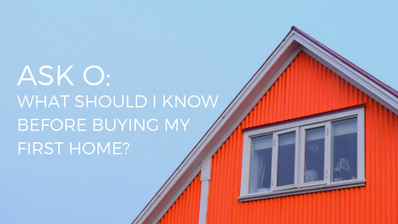 Ask O_ What Should I Know Before Buying My First Home_