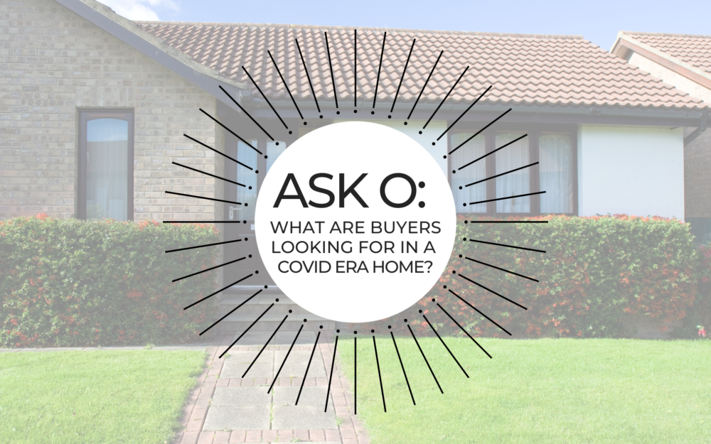 Ask O: What are Buyers Looking for in a COVID Era Home?