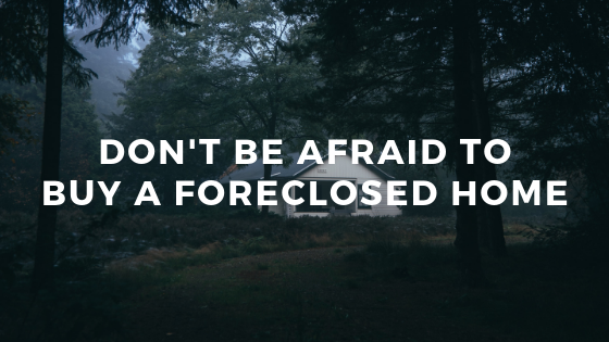 don't be afraid to buy a foreclosed home