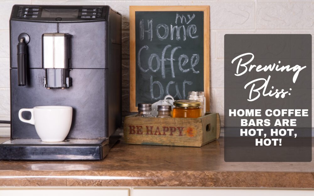 Brewing Bliss: Home Coffee Bars are Hot, Hot, Hot!